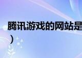 腾讯游戏的网站是什么（腾讯网页游戏有哪些）