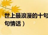 世上最浪漫的十句情话名人（世上最浪漫的十句情话）