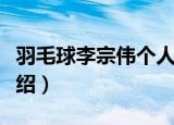 羽毛球李宗伟个人资料（羽毛球李宗伟个人介绍）