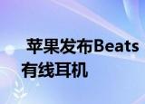  苹果发布Beats Flex后悄悄停止urBeats 3有线耳机