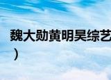 魏大勋黄明昊综艺（魏大勋看黄圣依组的表情）