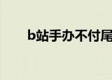 b站手办不付尾款会怎样（b站手办）