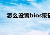 怎么设置bios密码（如何设置bios密码）