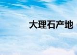 大理石产地（大理石产地简述）
