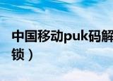 中国移动puk码解锁方法（移动puk码怎么解锁）