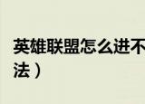 英雄联盟怎么进不去（英雄联盟进不去解决办法）