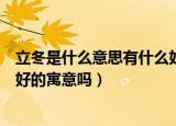 立冬是什么意思有什么好的寓意吗（立冬有什么意思有什么好的寓意吗）