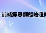 前减震器颠簸咯噔咯噔怎样处理（前减震器）
