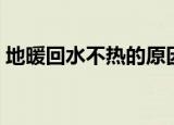 地暖回水不热的原因及解决办法（你知道吗）