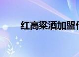 红高粱酒加盟代理（红高粱酒加盟）