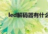 led解码器有什么用（解码器有什么用）