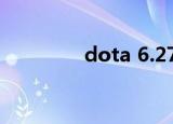 dota 6.27（dota2 6 87）