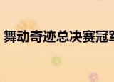 舞动奇迹总决赛冠军有哪些（舞动奇迹冠军）