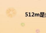 512m是多少g（512m）