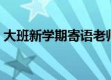 大班新学期寄语老师的话（大班新学期寄语）