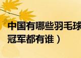 中国有哪些羽毛球奥运冠军（中国羽毛球奥运冠军都有谁）