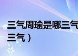 三气周瑜是哪三气概括五个字（三气周瑜是哪三气）