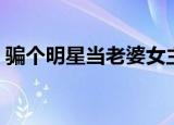 骗个明星当老婆女主是谁（骗个明星当老婆）