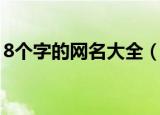 8个字的网名大全（8个字的网名大全有哪些）