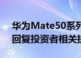 华为Mate50系列手机引关注 多家上市公司回复投资者相关提问
