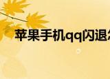 苹果手机qq闪退怎么办（闪退解决方法）