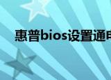 惠普bios设置通电开机（惠普bios设置）
