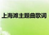 上海滩主题曲歌词（上海滩主题曲歌词简介）
