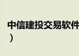 中信建投交易软件电脑版（中信建投交易软件）