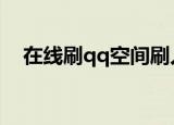 在线刷qq空间刷人气（免费刷空间人气）