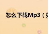 怎么下载Mp3（如何免费下载MP3方法）