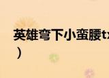 英雄弯下小蛮腰txt鱼鱼说（英雄弯下小蛮腰）
