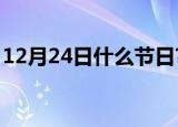 12月24日什么节日?（12月24日是什么节日）