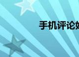 手机评论好评（手机评论）