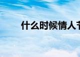 什么时候情人节（情人节时间介绍）