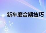新车磨合期技巧（买了新车要怎么磨合）