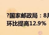 ?国家邮政局：8月中国快递发展指数为311 环比提高12.9%