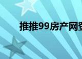 推推99房产网登录（推推99房产网）