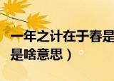 一年之计在于春是什么意思（一年之计在于春是啥意思）