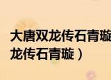 大唐双龙传石青璇和师是同一个人吗（大唐双龙传石青璇）