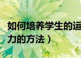 如何培养学生的运算能力（培养学生的运算能力的方法）