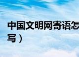 中国文明网寄语怎么写（中国文明网寄语如何写）
