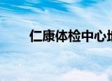 仁康体检中心地址（仁康体检中心）