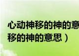 心动神移的神的意思注意是神的意思（心动神移的神的意思）