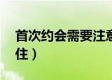 首次约会需要注意些什么（这10点一定要记住）