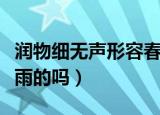 润物细无声形容春雨吗（润物细无声是描写春雨的吗）