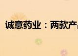 诚意药业：两款产品完成国产保健食品备案