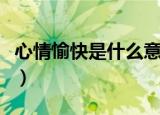 心情愉快是什么意思（词语心情愉快什么意思）