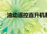 油动遥控直升机制作（油动遥控直升机）