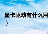 显卡驱动有什么用（更新显卡驱动有什么好处）
