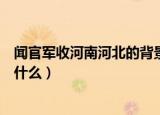 闻官军收河南河北的背景故事（闻官军收河南河北的背景是什么）